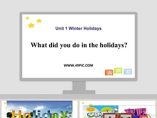 Unit 1 Winter Holidays-What did you do in the holidays教学ppt课件